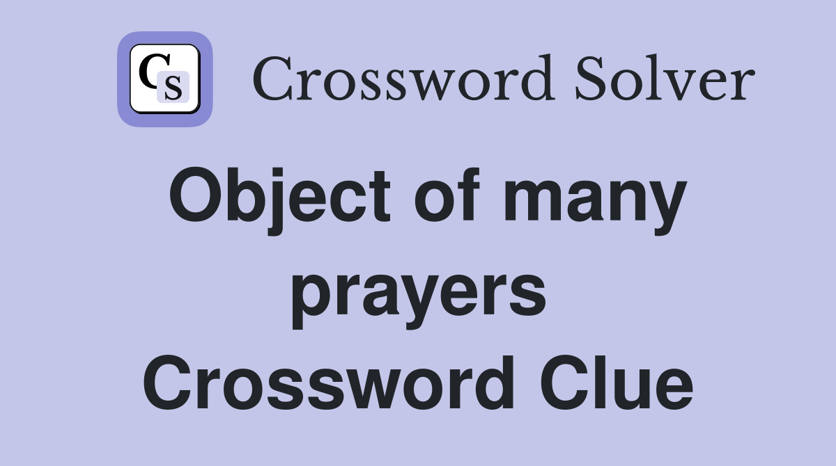 Object of many prayers Crossword Clue