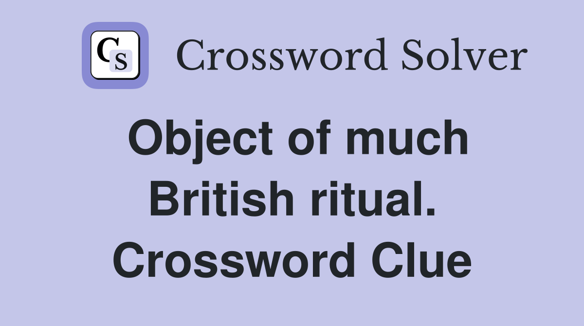 Object of much British ritual. Crossword Clue