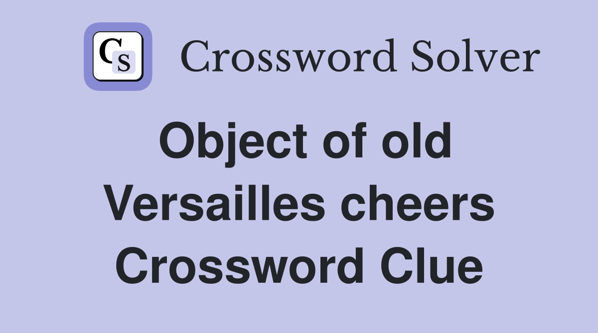 Object of old Versailles cheers Crossword Clue