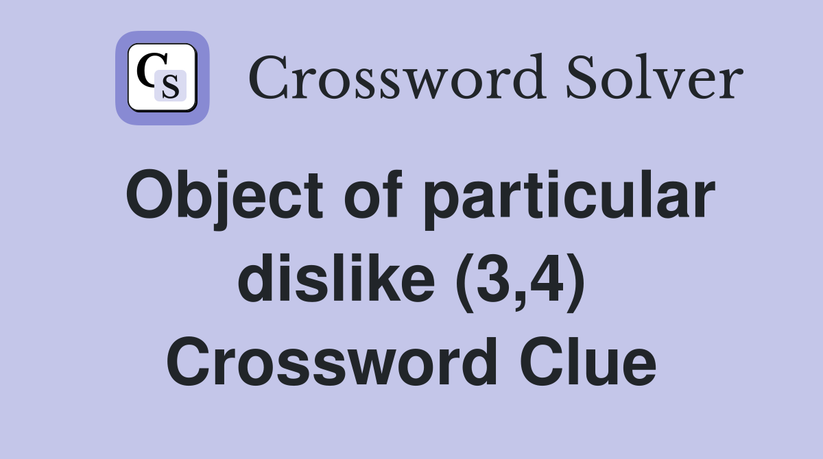 Object of particular dislike (3,4) Crossword Clue