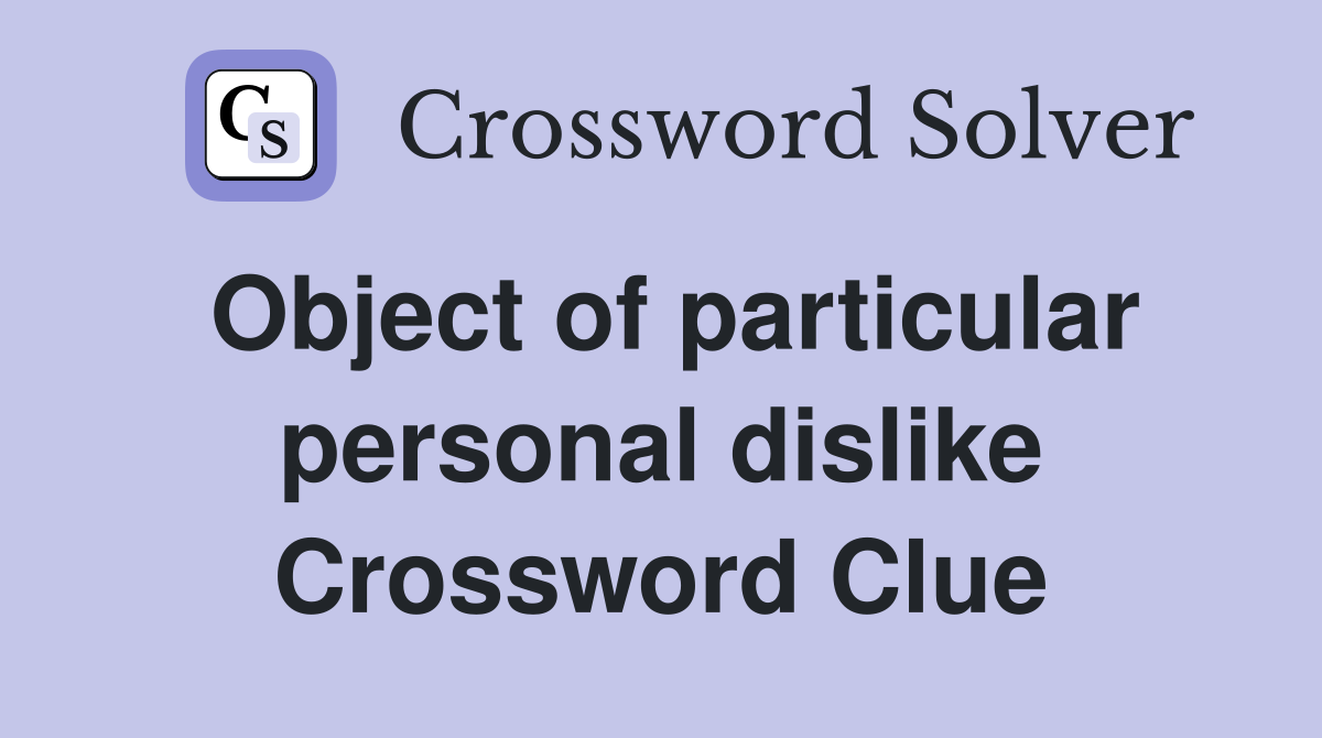 Object of particular personal dislike Crossword Clue