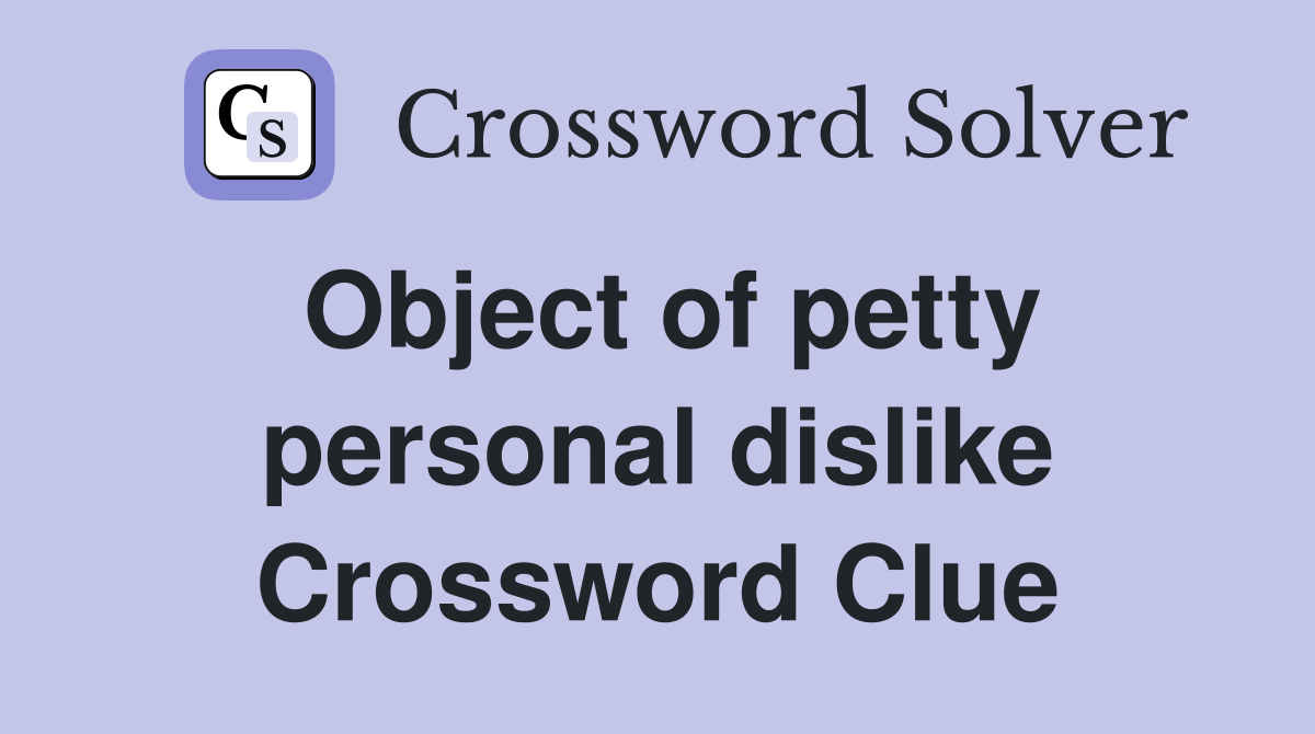 Object of petty personal dislike Crossword Clue