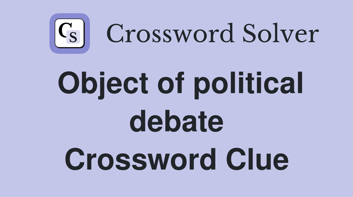 Object of political debate Crossword Clue