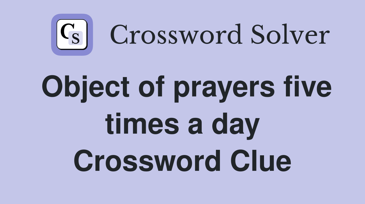 Object of prayers five times a day Crossword Clue