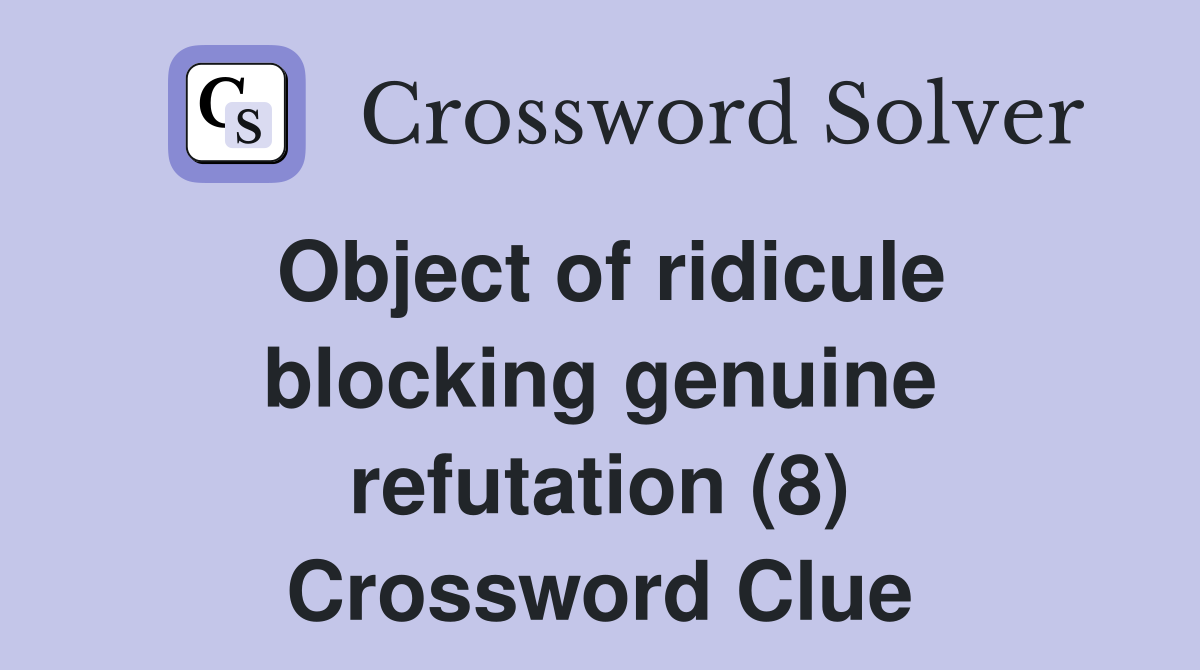 Object of ridicule blocking genuine refutation (8) Crossword Clue