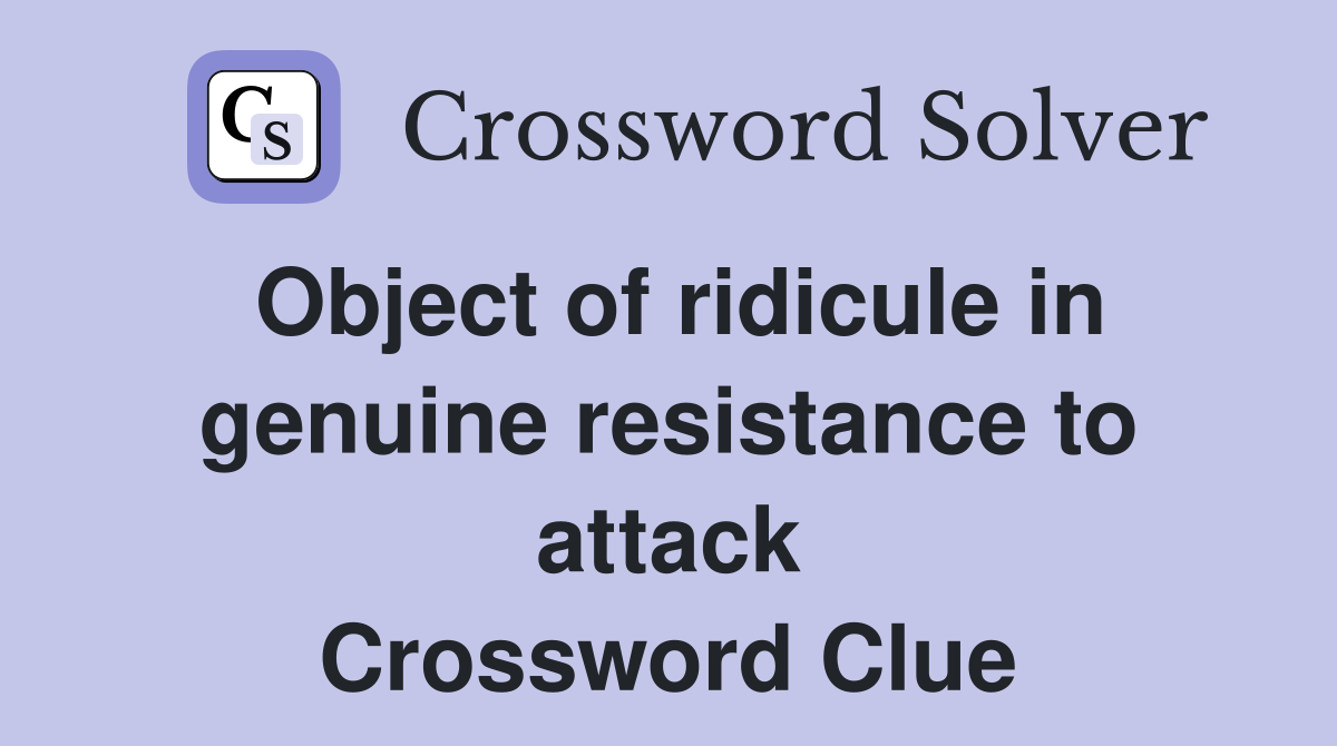 Object of ridicule in genuine resistance to attack Crossword Clue
