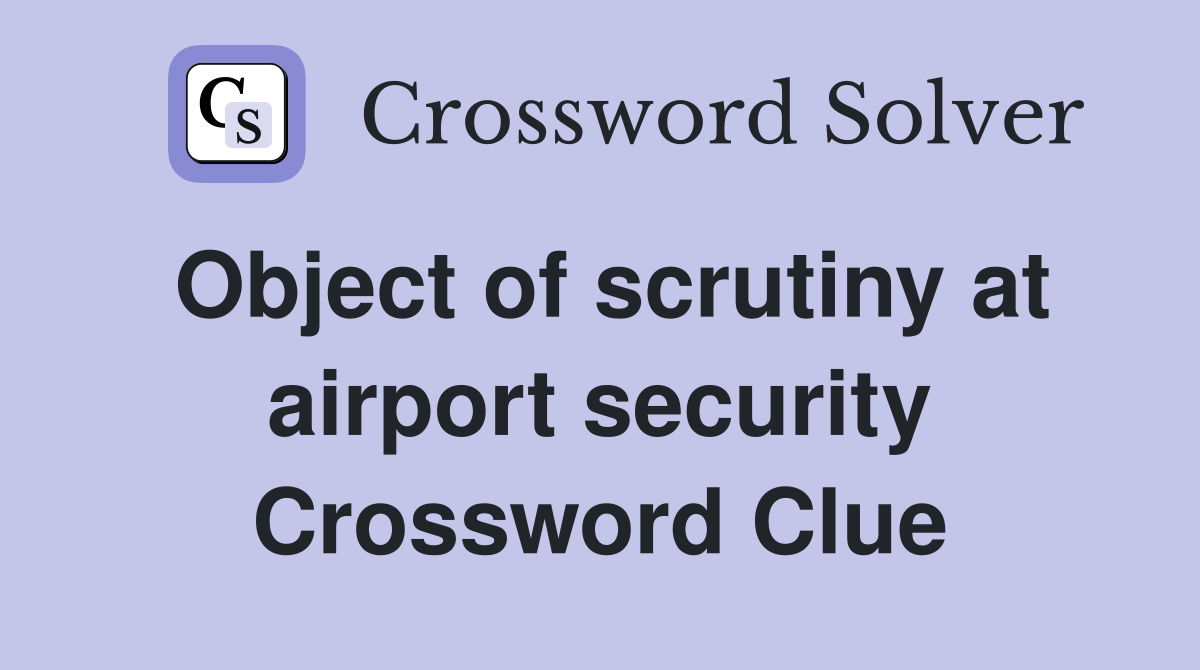 Object of scrutiny at airport security Crossword Clue