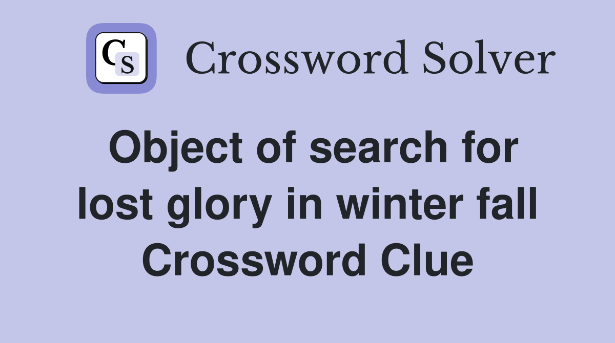Object of search for lost glory in winter fall Crossword Clue