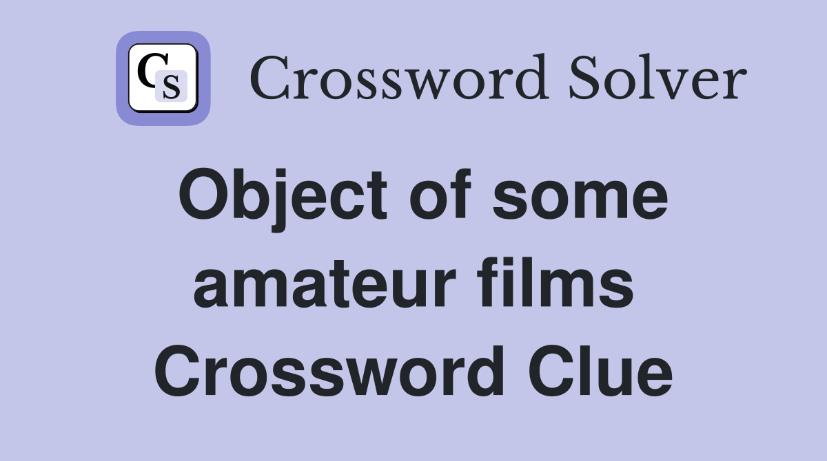 Object of some amateur films Crossword Clue