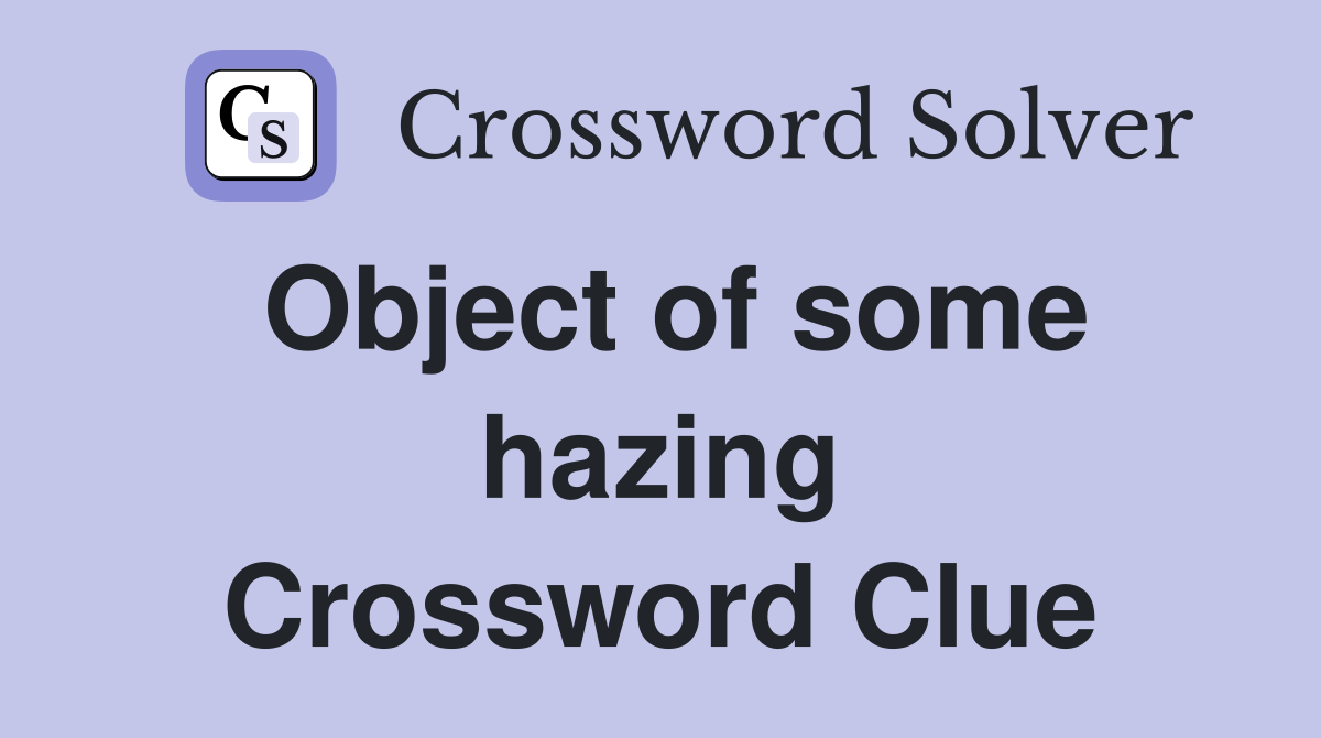 Object of some hazing Crossword Clue