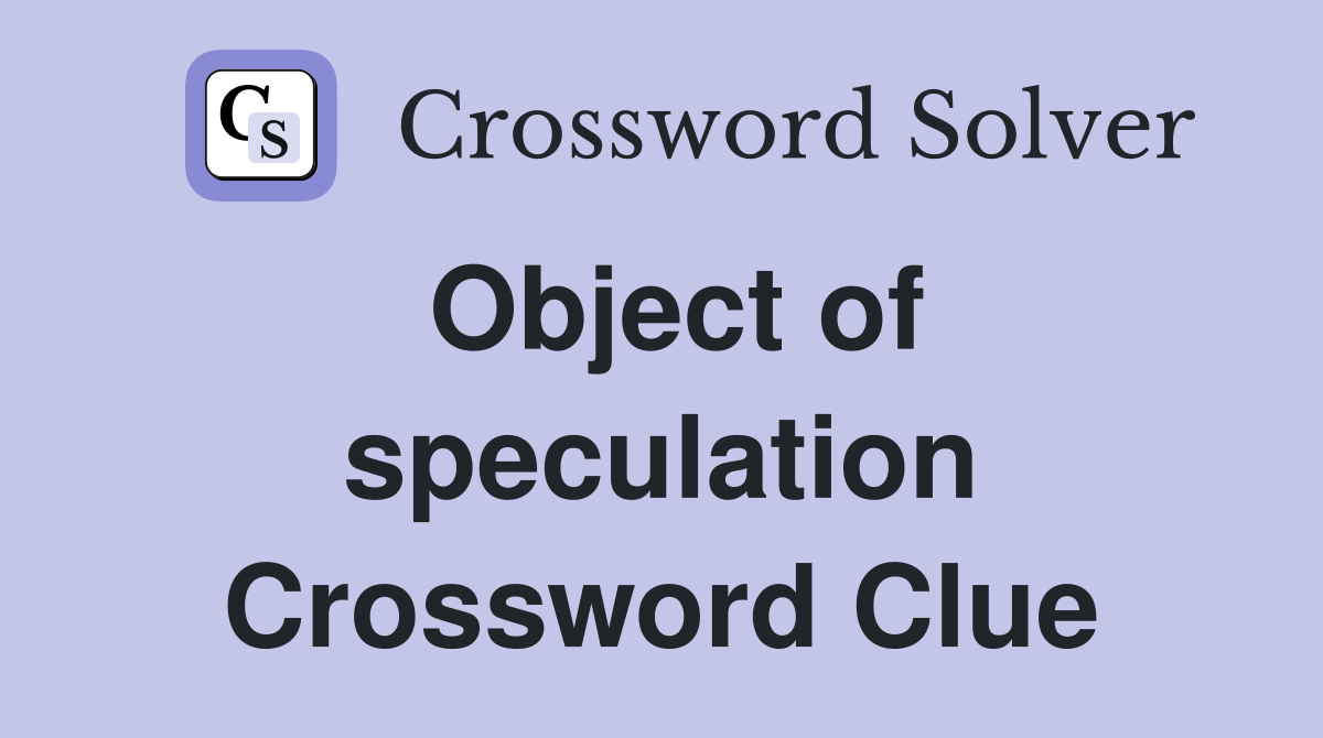 Object of speculation Crossword Clue
