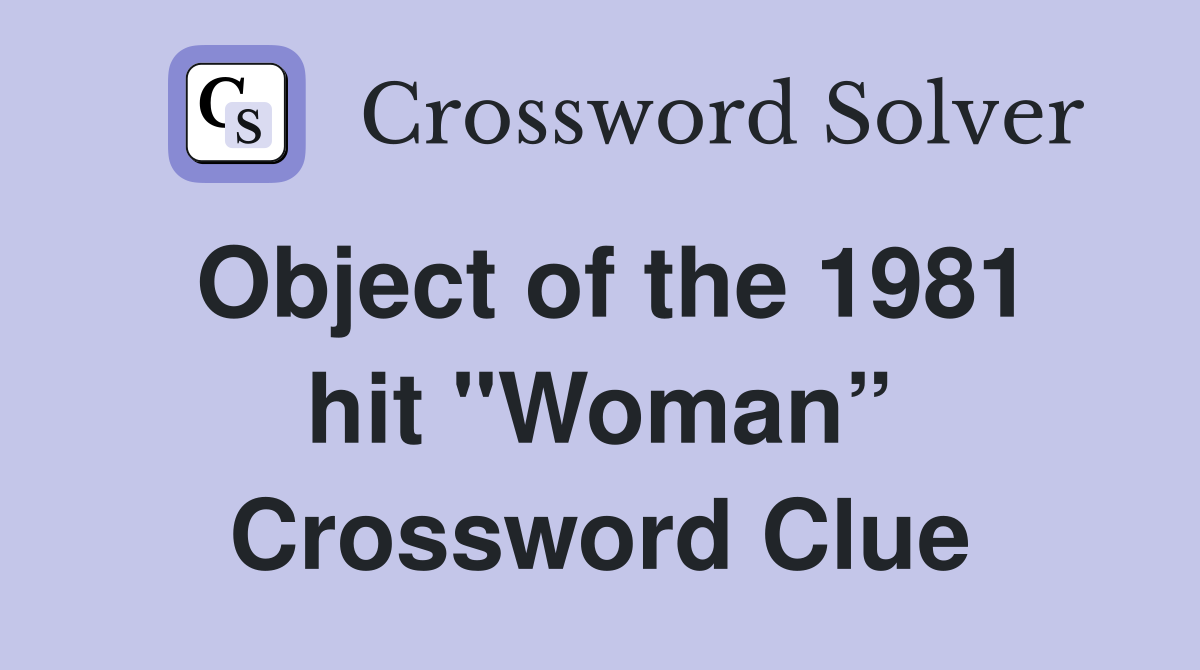 Object of the 1981 hit "Woman” Crossword Clue