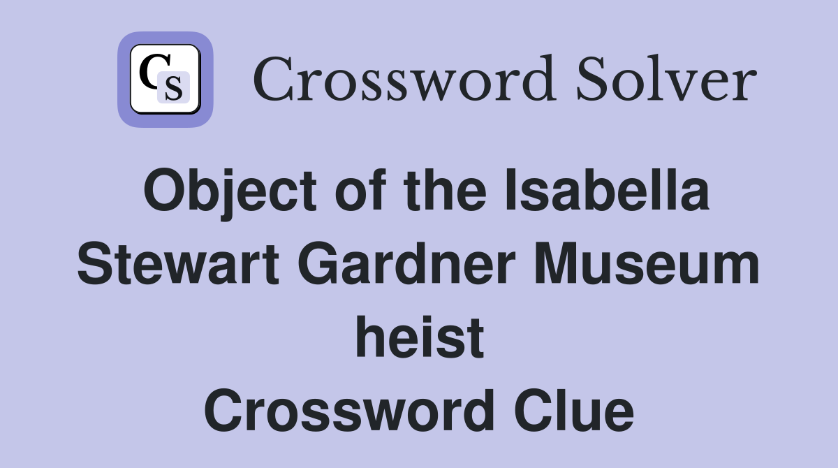Object of the Isabella Stewart Gardner Museum heist Crossword Clue