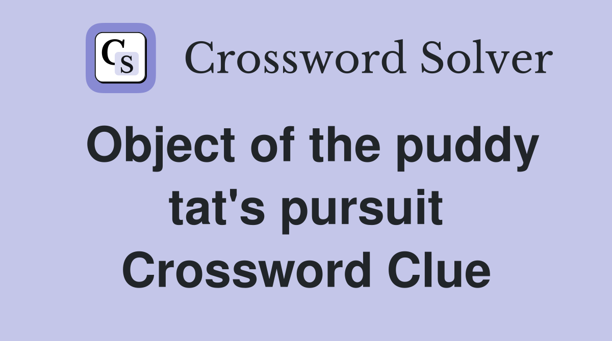 Object of the puddy tat's pursuit Crossword Clue