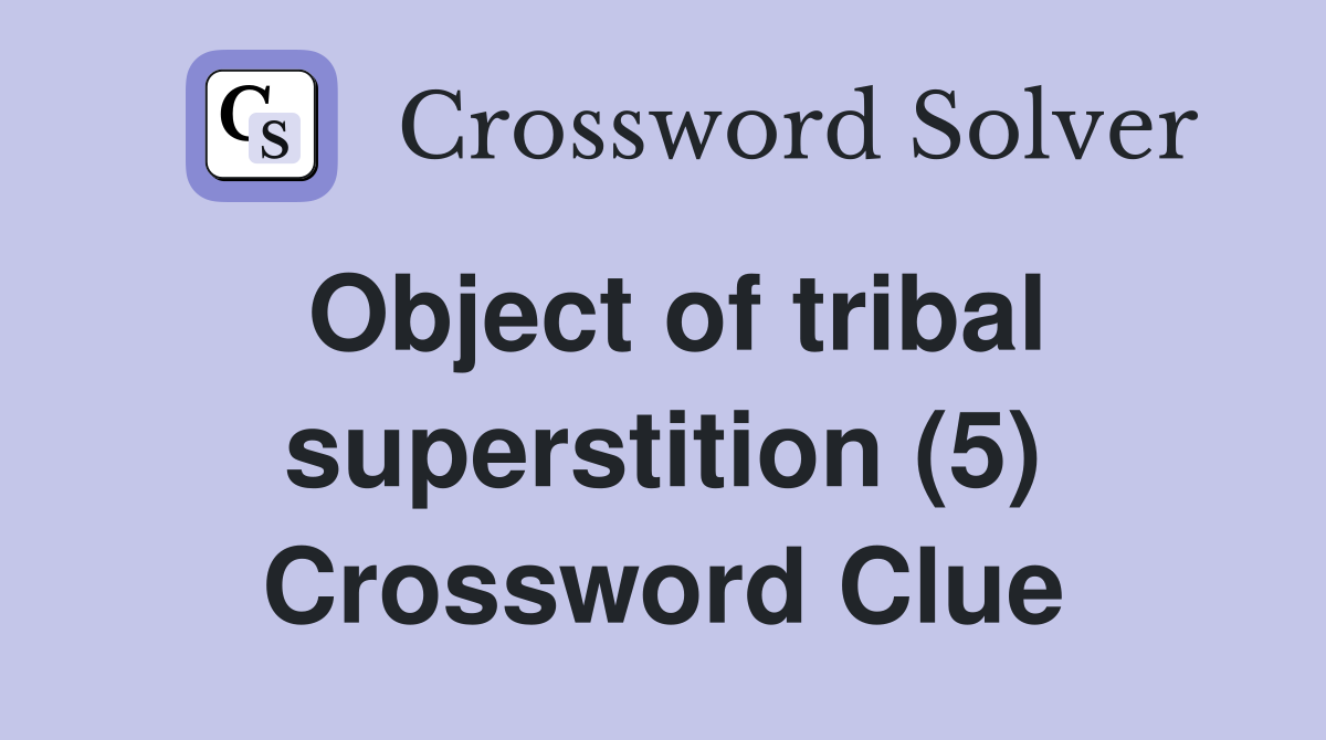 Object of tribal superstition (5) Crossword Clue