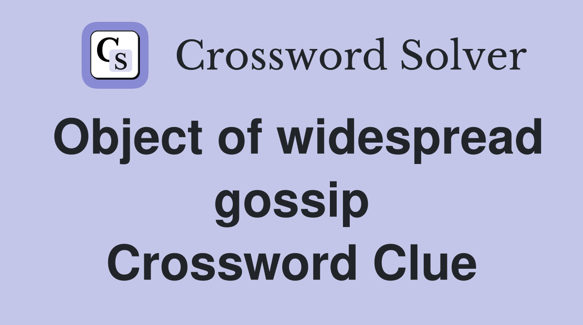 Object of widespread gossip Crossword Clue