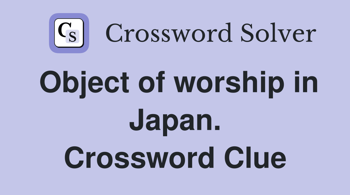 Object of worship in Japan. Crossword Clue