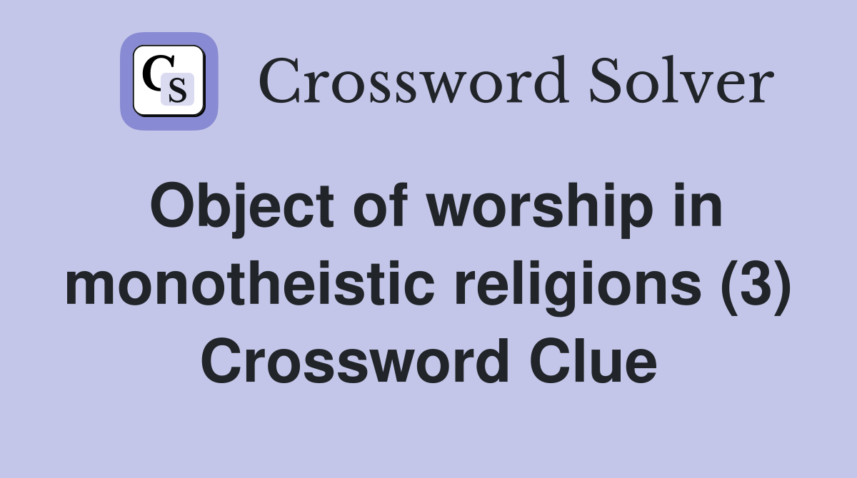 Object of worship in monotheistic religions (3) Crossword Clue
