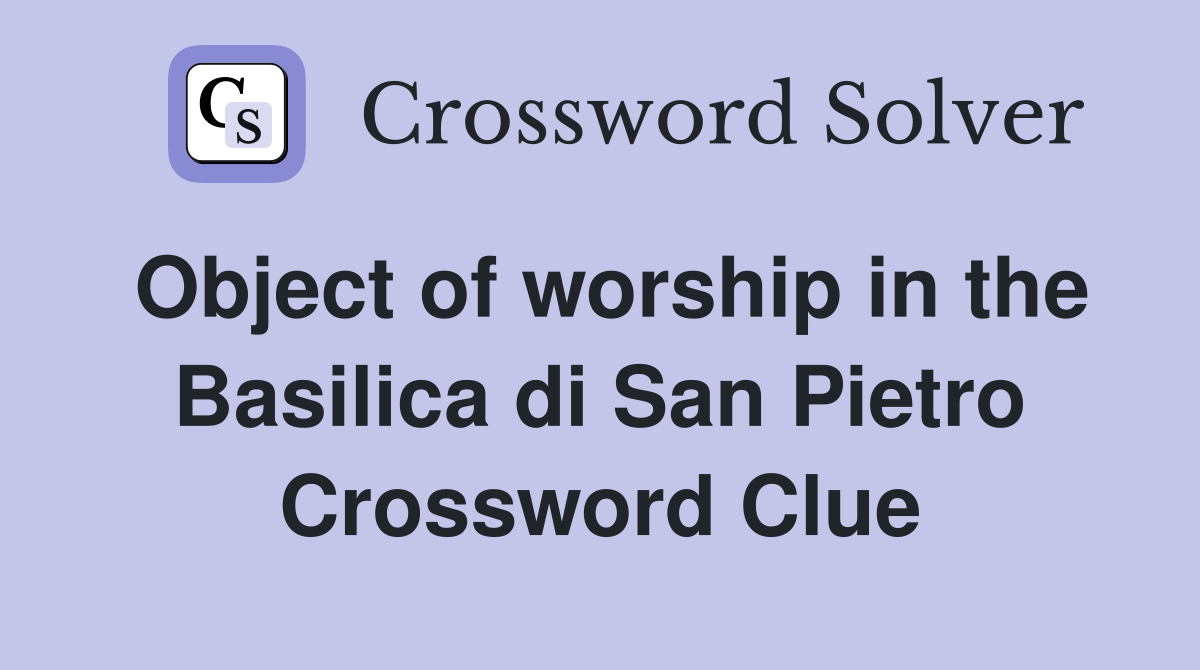 Object of worship in the Basilica di San Pietro Crossword Clue