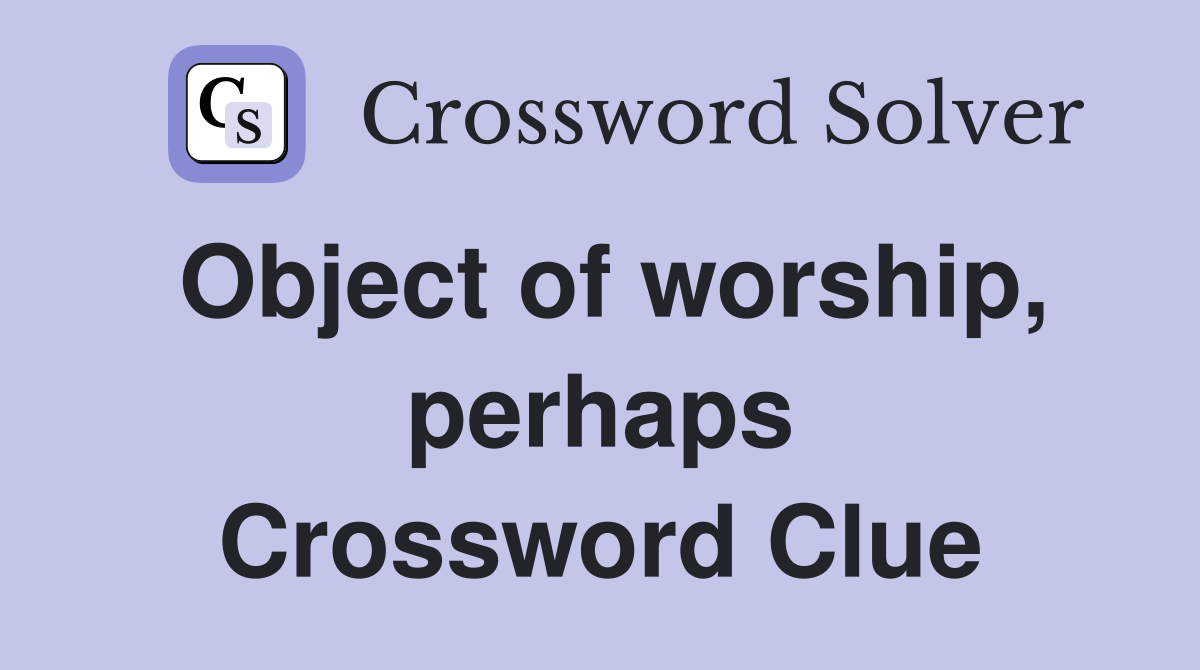 Object of worship, perhaps Crossword Clue