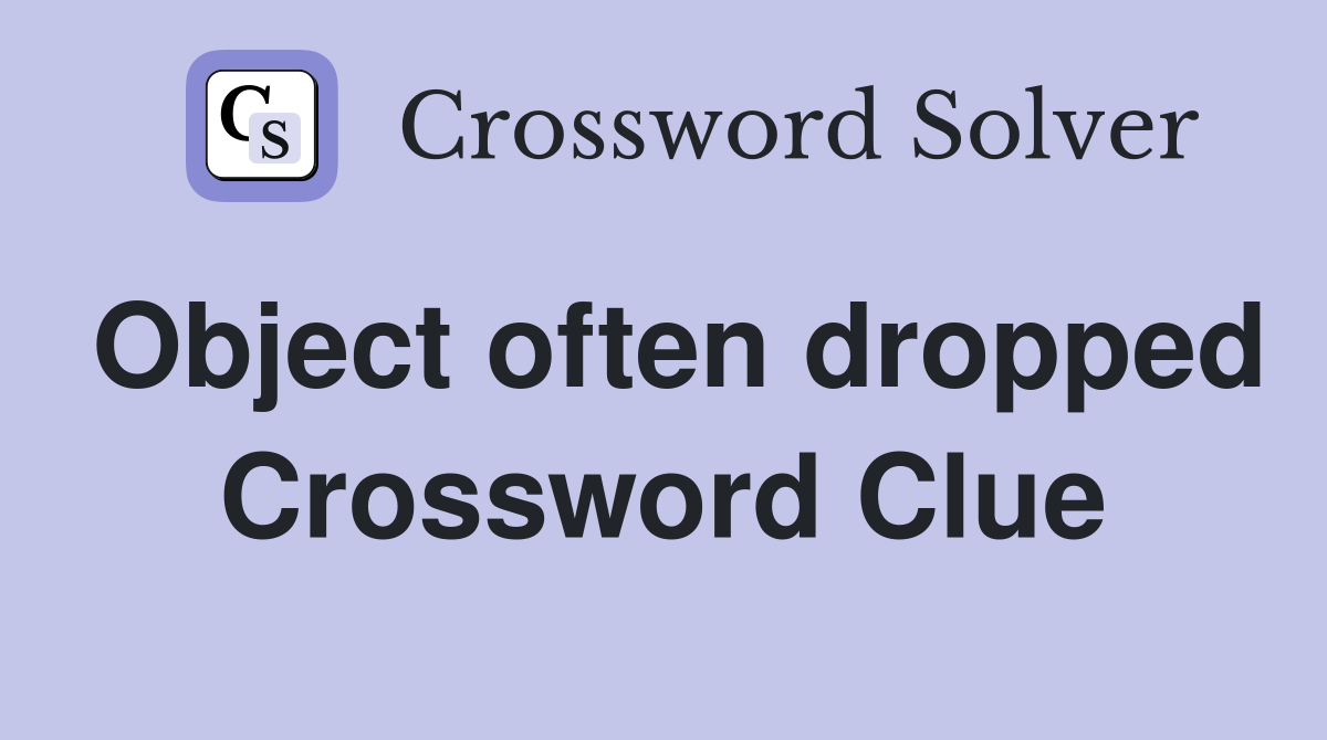 Object often dropped Crossword Clue