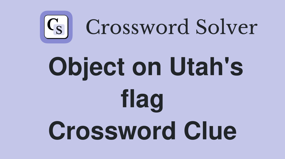 Object on Utah's flag Crossword Clue