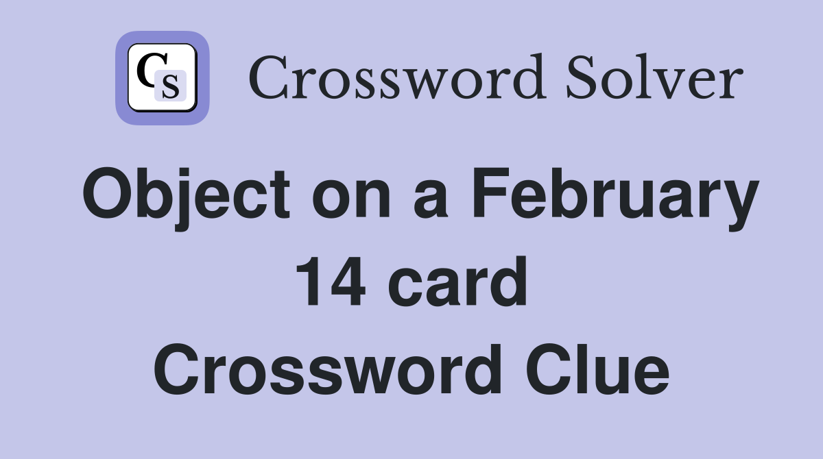 Object on a February 14 card Crossword Clue