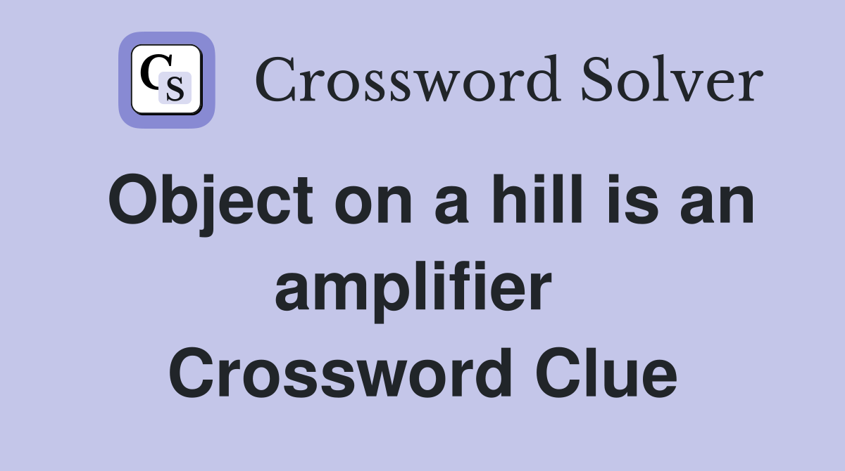 Object on a hill is an amplifier  Crossword Clue