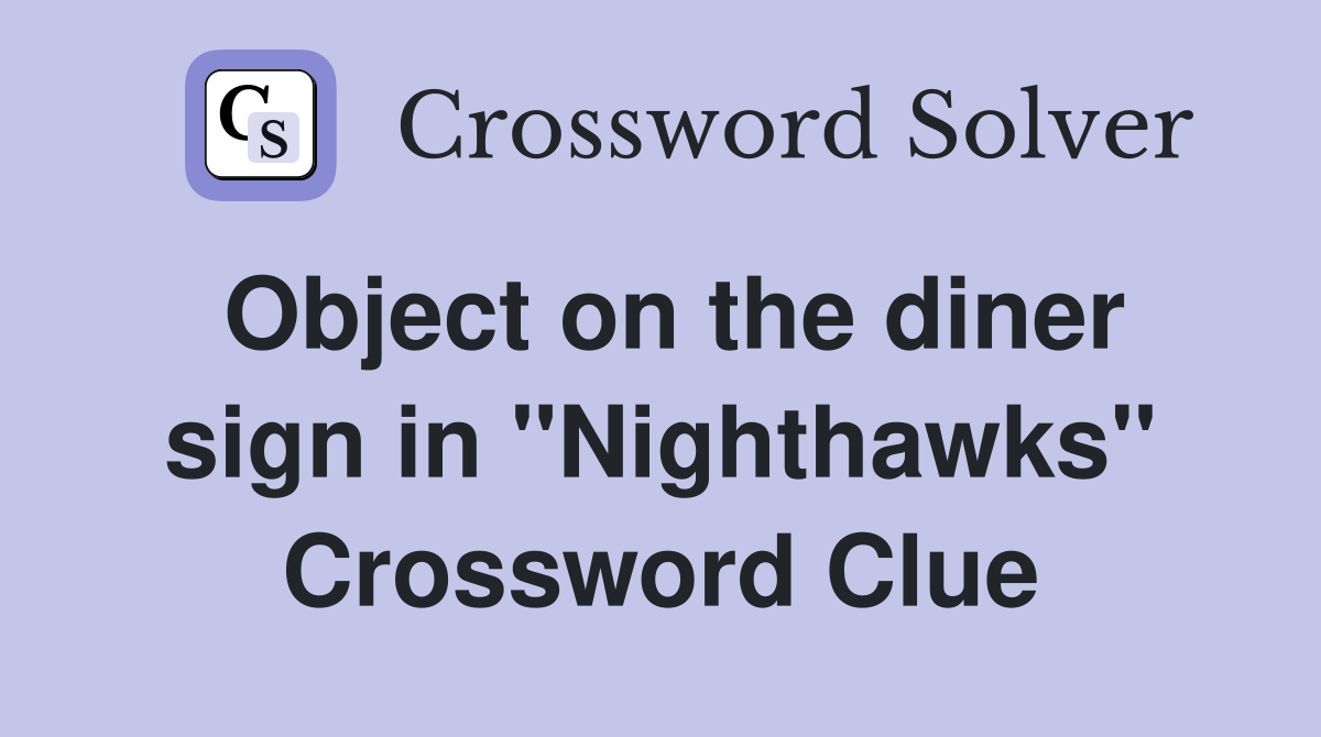 Object on the diner sign in "Nighthawks" Crossword Clue