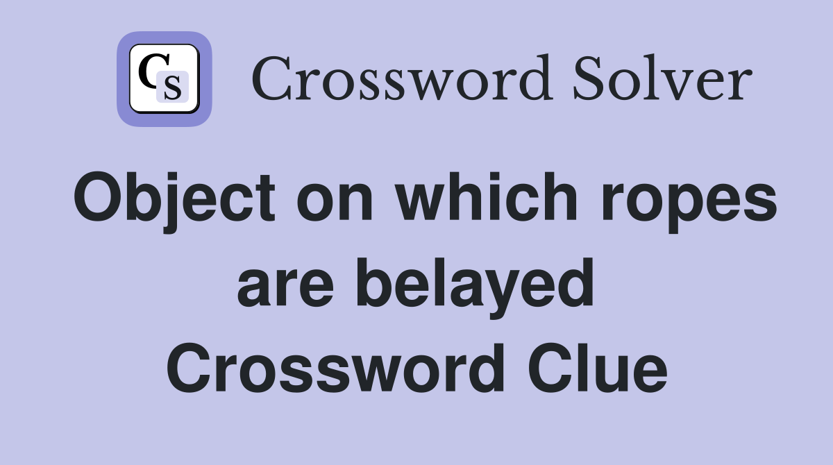Object on which ropes are belayed Crossword Clue
