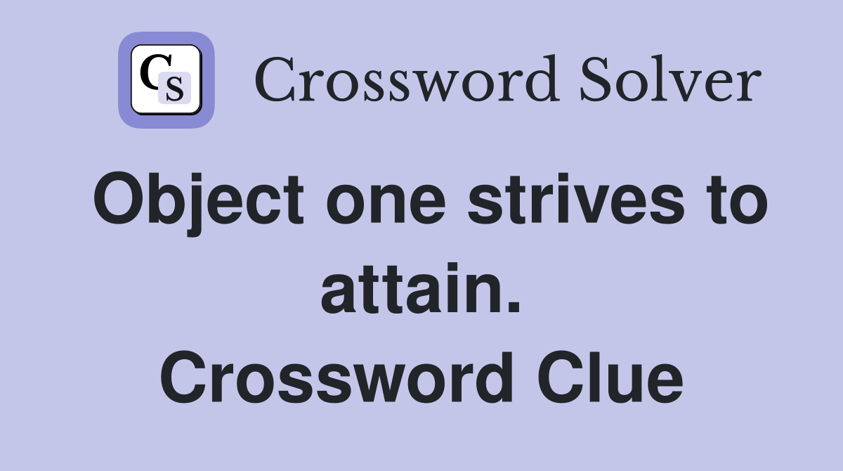 Object one strives to attain. Crossword Clue