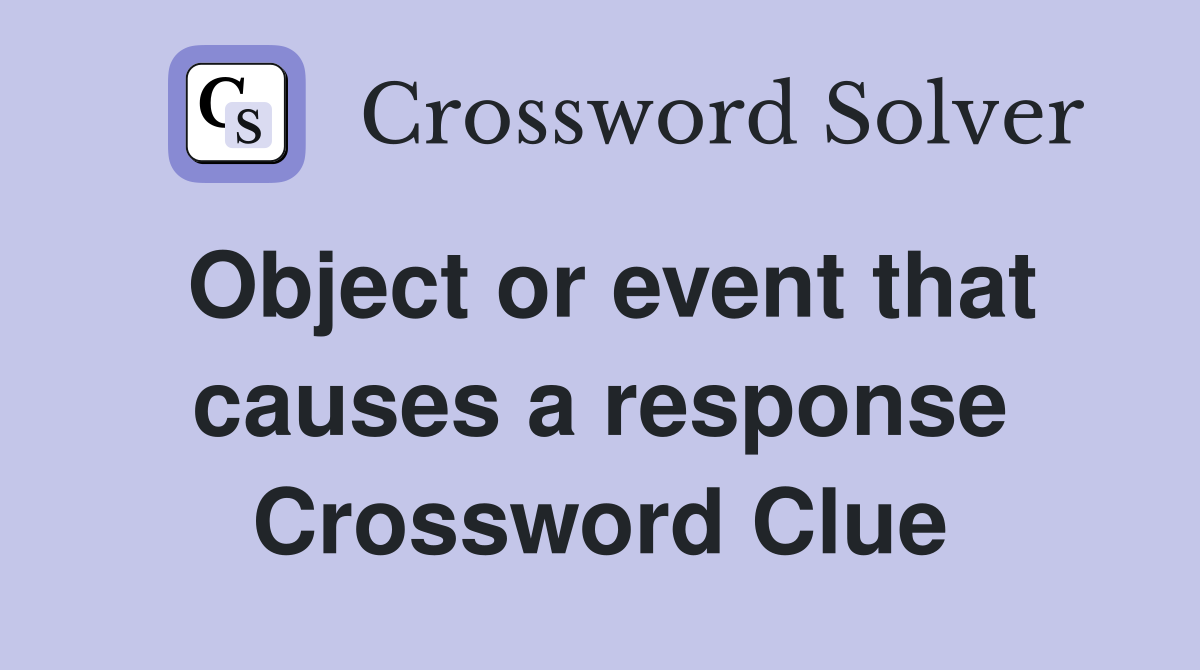 Object or event that causes a response Crossword Clue