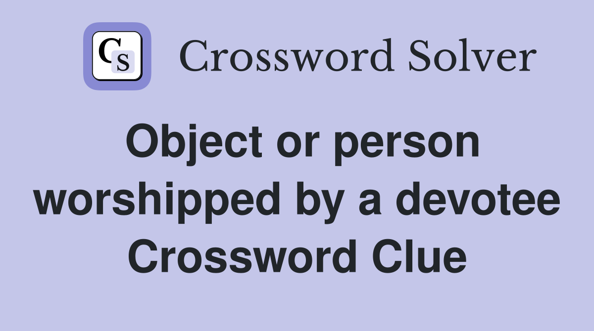 Object or person worshipped by a devotee Crossword Clue