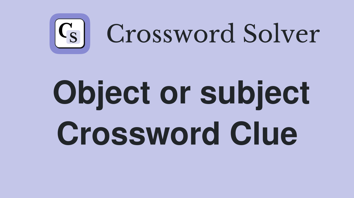 Object or subject Crossword Clue