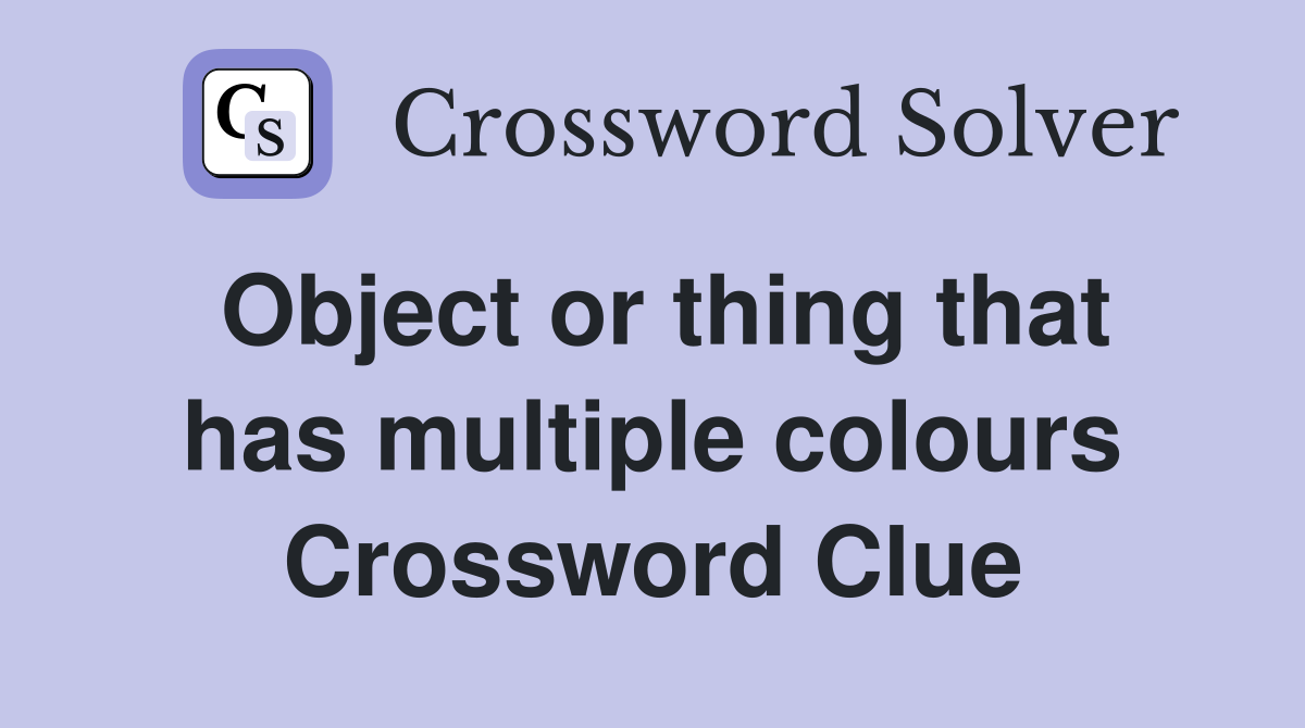 Object or thing that has multiple colours Crossword Clue