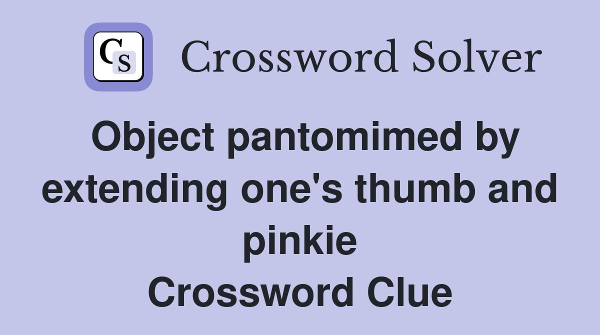 Object pantomimed by extending one's thumb and pinkie Crossword Clue