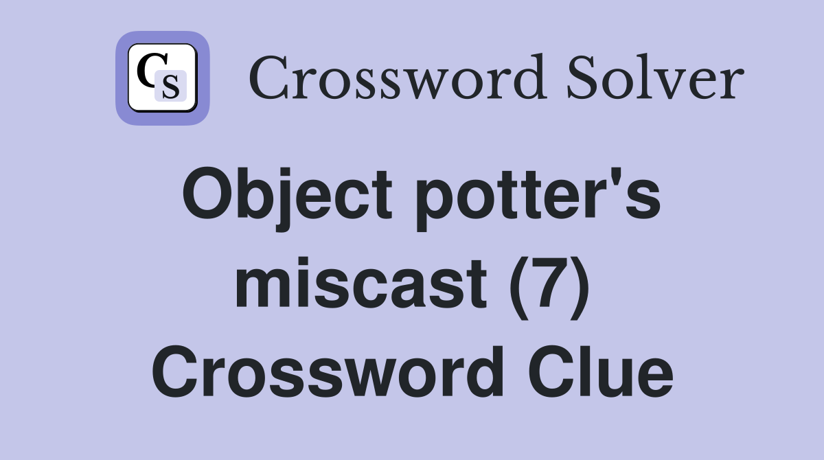 Object potter's miscast (7) Crossword Clue