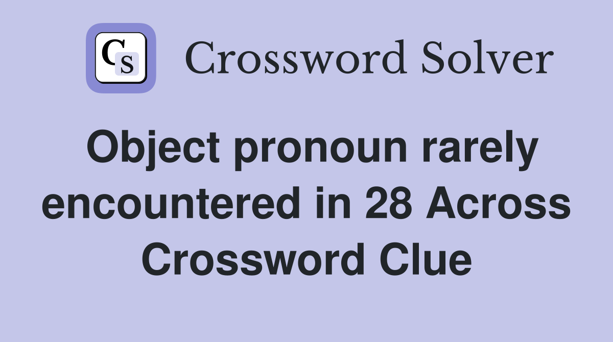 Object pronoun rarely encountered in 28 Across Crossword Clue