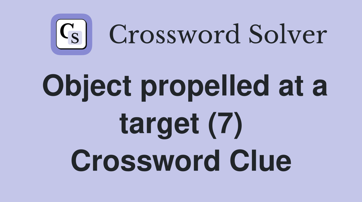 Object propelled at a target (7) Crossword Clue