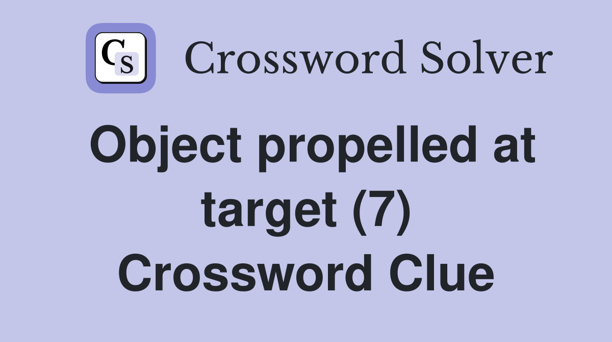 Object propelled at target (7) Crossword Clue