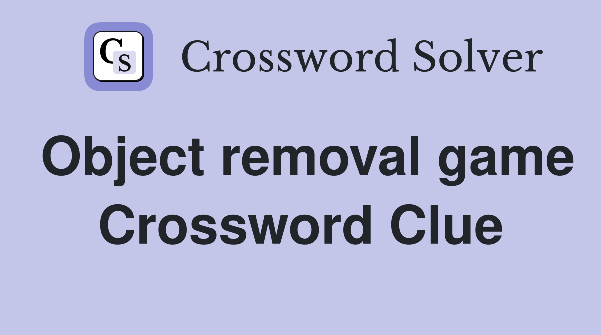 Object removal game Crossword Clue