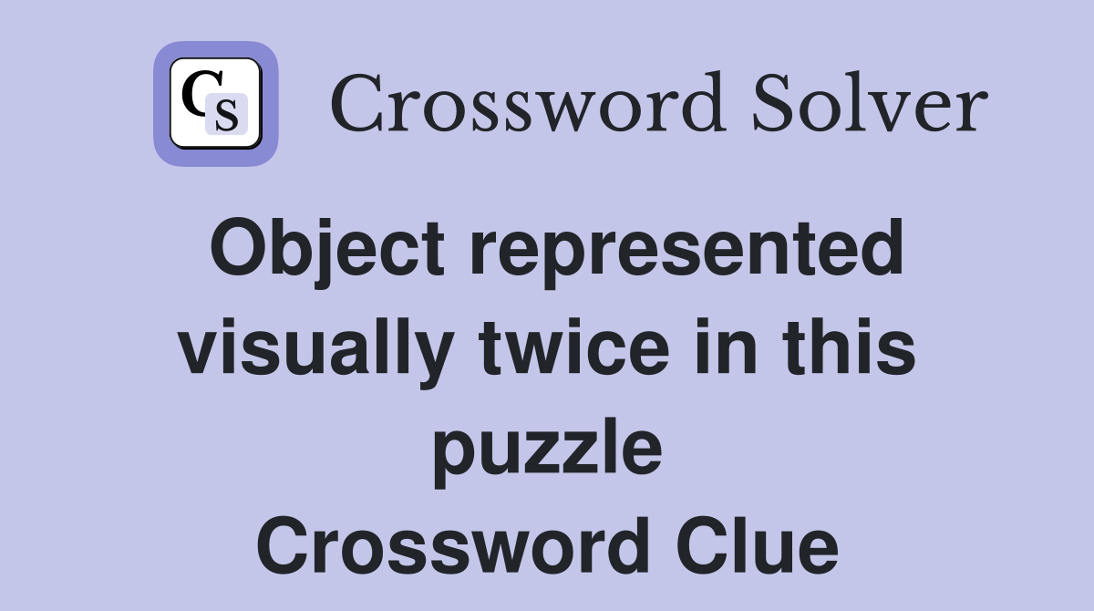 Object represented visually twice in this puzzle Crossword Clue