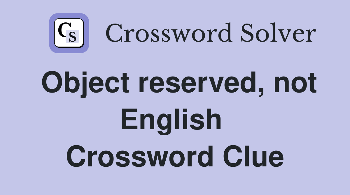 Object reserved, not English  Crossword Clue