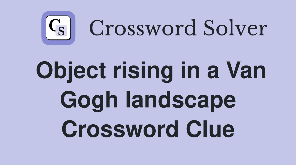 Object rising in a Van Gogh landscape Crossword Clue
