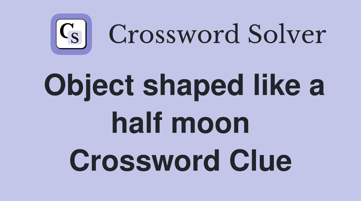Object shaped like a half moon Crossword Clue