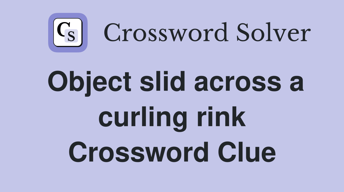Object slid across a curling rink Crossword Clue