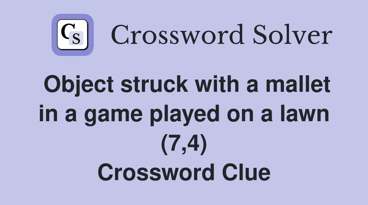 Object struck with a mallet in a game played on a lawn (7,4) Crossword Clue