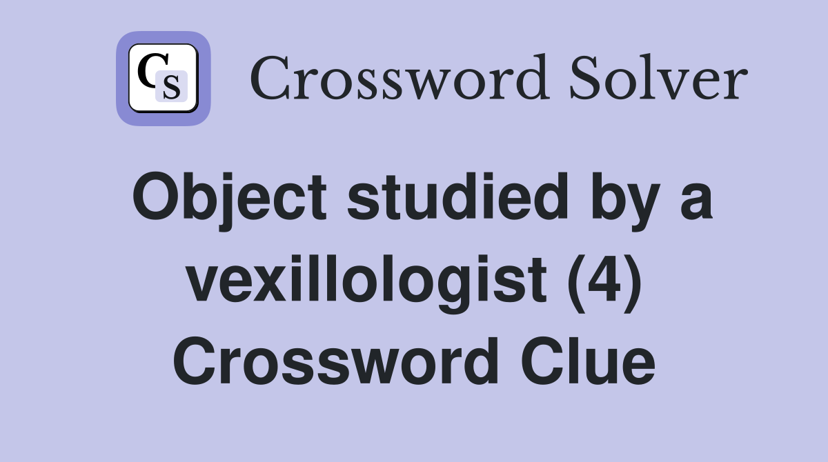 Object studied by a vexillologist (4) Crossword Clue