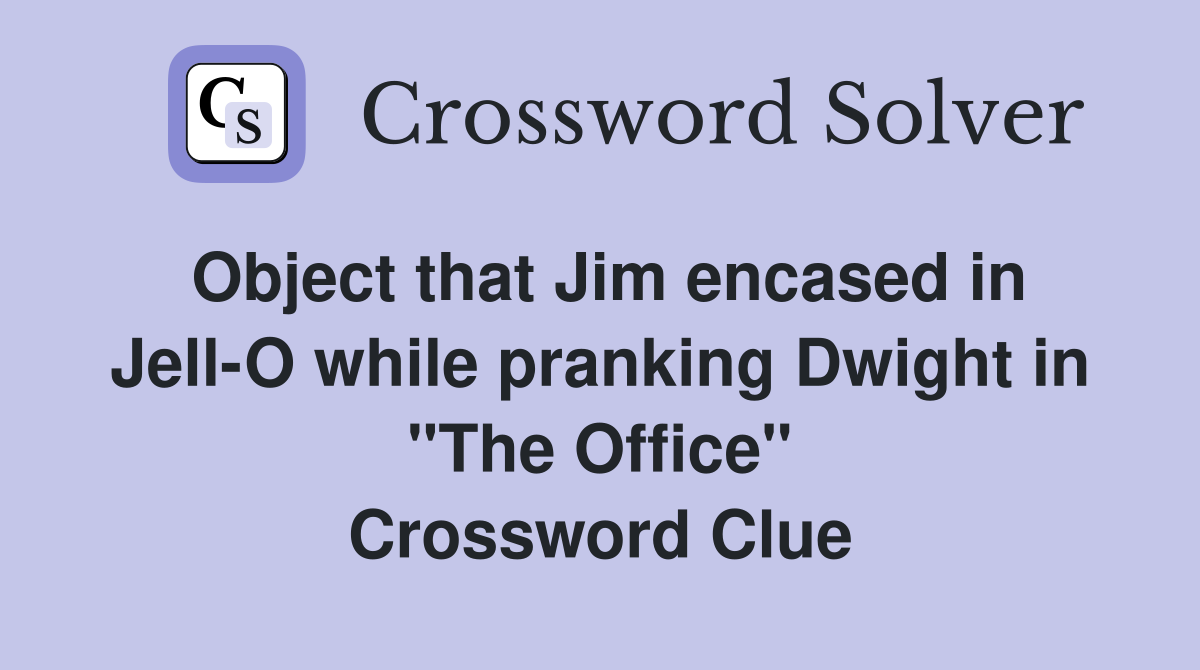 Object that Jim encased in Jell-O while pranking Dwight in "The Office" Crossword Clue