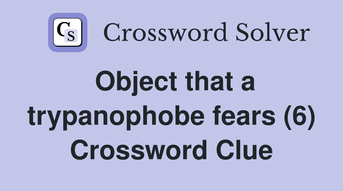Object that a trypanophobe fears (6) Crossword Clue